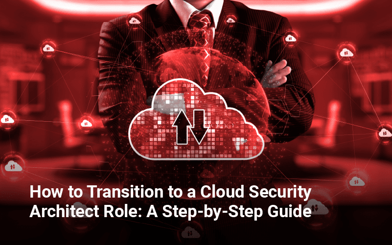 How to Transition to a Cloud Security Architect Role-A Step-by-Step Guide