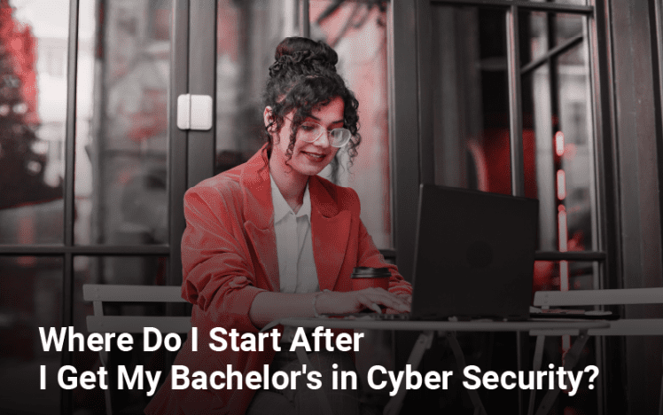 Where Do I Start After I Get My Bachelor's in Cyber Security 02