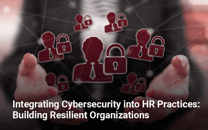 Integrating Cybersecurity into HR Practices