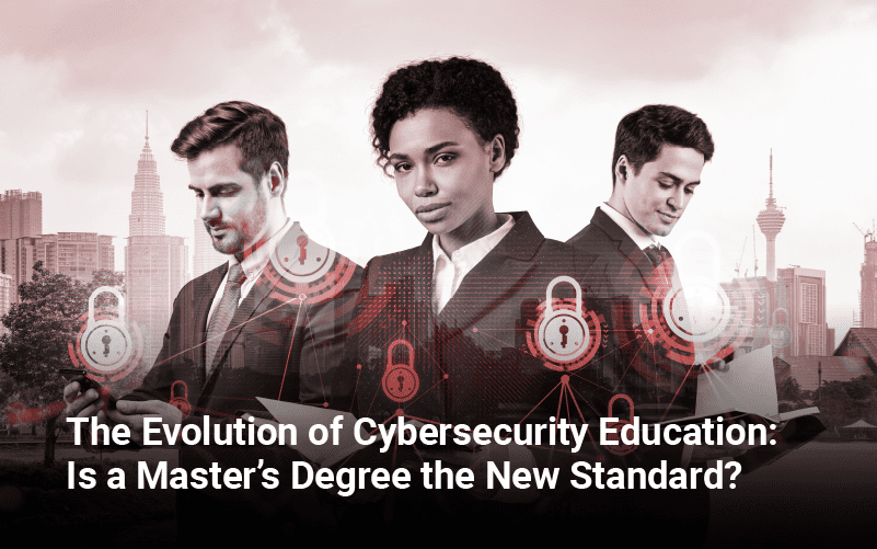 The Evolution of Cybersecurity Education: Is a Master’s Degree the New Standard?