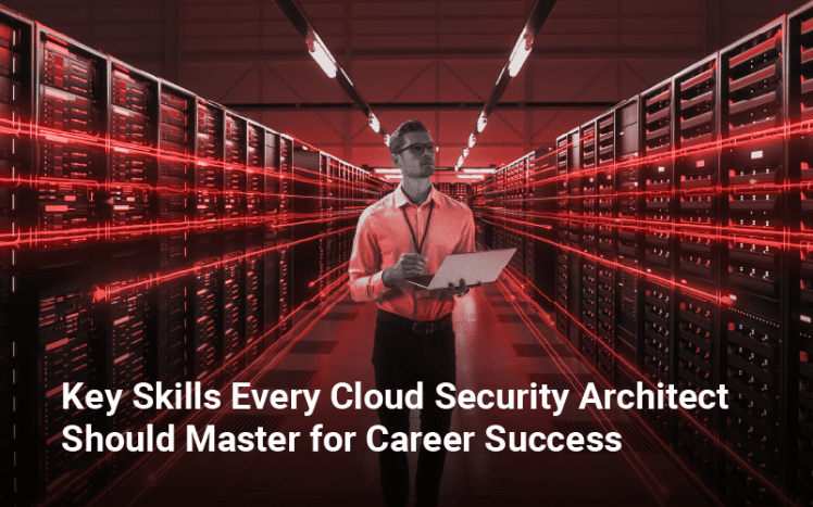 Key Skills Every Cloud Security Architect Should Master for Career Success