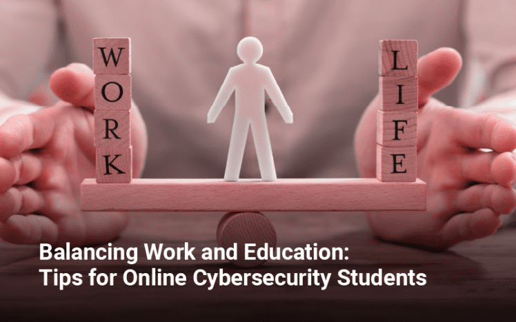 Balancing Work and Education - Tips for Online Cybersecurity Students