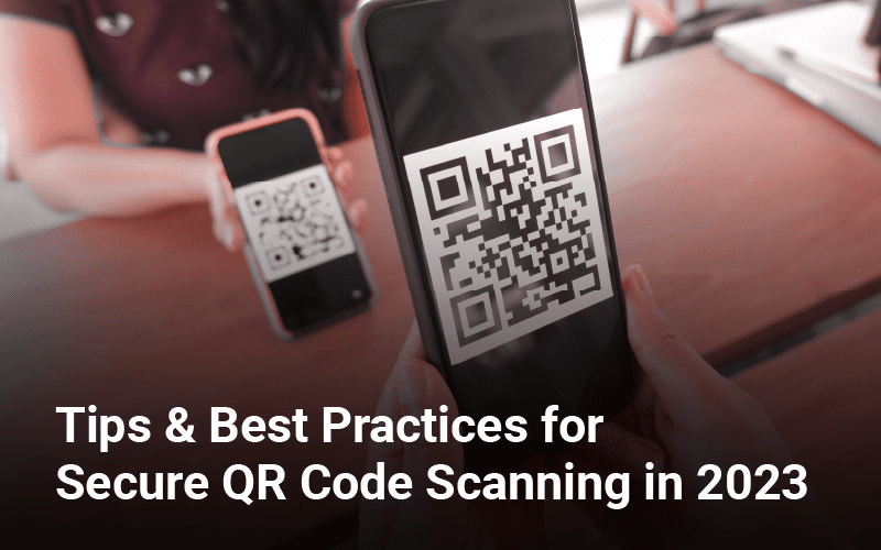 Tips & Best Practices for Secure QR Code Scanning in 2023