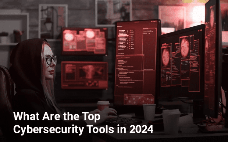 What Are the Top Cybersecurity Tools in 2024