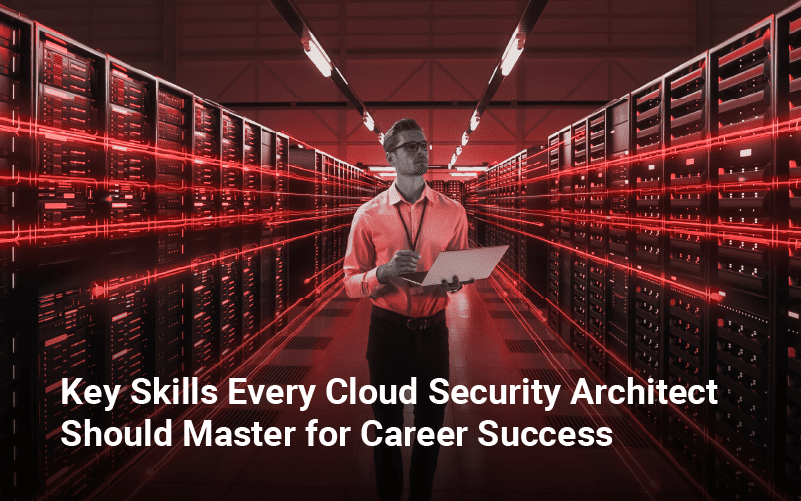 Key Skills Every Cloud Security Architect Should Master for Career Success